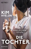 Das Buchcover zeigt eine weggewandte Frau mit verschränkten Händen und einem schwarzen Dutt. Oben steht der Name des Verlages: Heyne, sowie der Name der Autorin Kim Hye-Jin. Über dem Titel: "Die Tochter" Roman, ist eine Zeile von NDR Kultur abgedruckt: "brisant und wichtig"