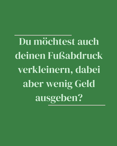Bild mit text 'Du moechtest auch deinen Fussabdruck verkleinern, dabei aber wenig Geld ausgeben?'