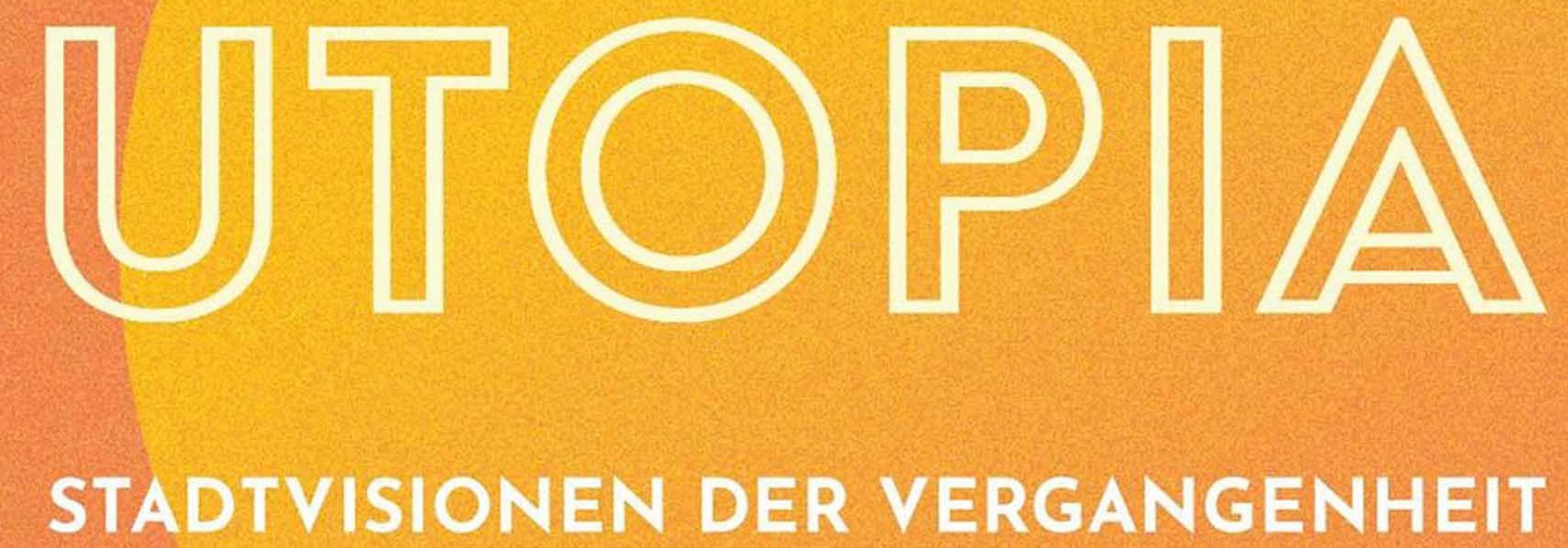 Ausschnitt aus dem Plakat von "Visit Utopia – Stadtvisionen der Vergangenheit" © Leonhard Schenk Plakat Ausstellung Visit Utopia